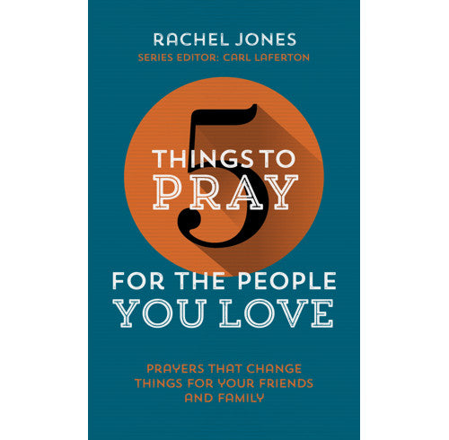 5 Things to Pray for the People You Love: Prayers that change things for your friends and family