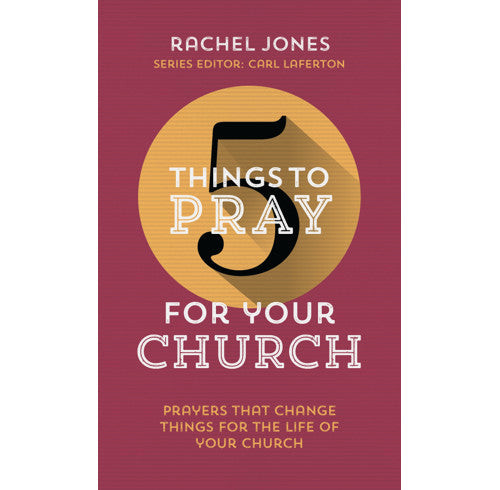 5 Things to Pray for Your Church: Prayers that Change Things for the Life of Your Church