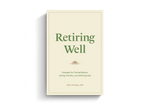 Retiring Well: Strategies for Finding Balance, Setting Priorities, and Glorifying God