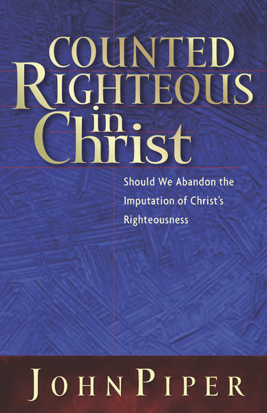 Counted Righteous in Christ: Should We Abandon the Imputation of Christ's Righteousness?