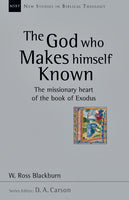 The God Who Makes Himself Known The Missionary Heart of the Book of Exodus NEW STUDIES IN BIBLICAL THEOLOGY VOLUME 28 by W. Ross Blackburn Series Editor D.A. Carson