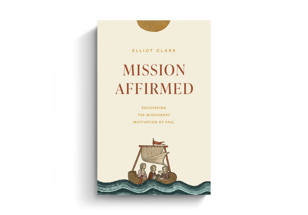 Mission Affirmed: Recovering the Missionary Motivation of Paul