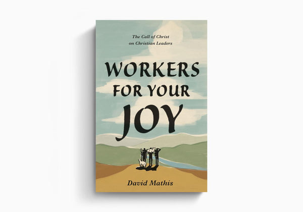 Workers for Your Joy: The Call of Christ on Christian Leaders