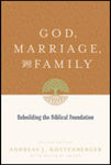 God Marriage and Family Rebuilding the Biblical Foundation