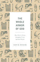  The Whole Armor of God: How Christ's Victory Strengthens Us for Spiritual Warfare  By Iain M. Duguid