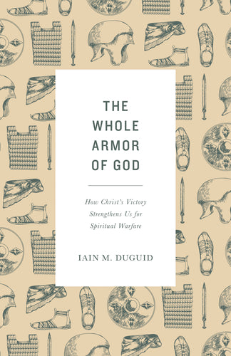  The Whole Armor of God: How Christ's Victory Strengthens Us for Spiritual Warfare  By Iain M. Duguid