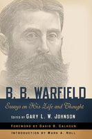 BB Warfield Essays on His Life Thought