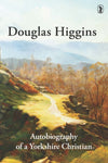 Douglas Higgins Autobiography of a Yorkshire Christian