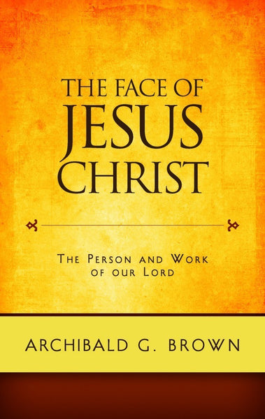 The Face of Jesus Christ Sermons on the Person and Work of Our Lord