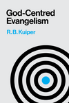 God-Centred Evangelism A Presentation of the Scriptural Theology of Evangelism