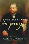 The Pastor in Prayer: A Collection of the Sunday Morning Prayers of Charles Spurgeon