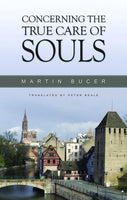 Concerning the True Care of Souls by Martin Bucer