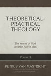 Theoretical-Practical Theology, Volume 3: The Works of God and the Fall of Man