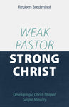 Weak Pastor, Strong Christ: Developing a Christ-Shaped Gospel Ministry