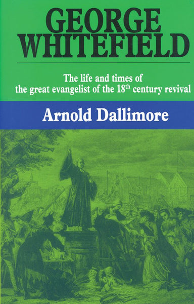 George Whitefield Volume 1: Life and Times of the Great Evangelist of the 18th Century Revival