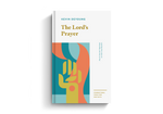 The Lord's Prayer: Learning from Jesus on What, Why, and How to Pray